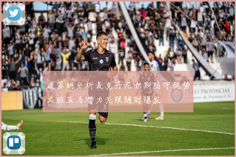 道苏姆分析麦克丹尼尔斯防守优势文班亚马潜力无限随时爆发